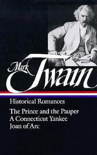 Cover image for Mark Twain: Historical Romances (LOA #71): The Prince and the Pauper / A Connecticut Yankee in King Arthur's Court /  Personal Recollections of Joan of Arc