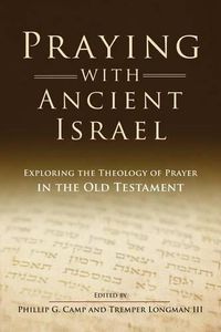Cover image for Praying with Ancient Israel: Exploring the Theology of Prayer in the Old Testament