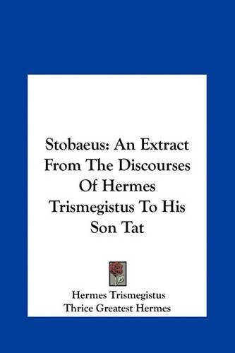 Stobaeus Stobaeus: An Extract from the Discourses of Hermes Trismegistus to Hisan Extract from the Discourses of Hermes Trismegistus to His Son Tat Son Tat