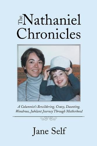 Cover image for The Nathaniel Chronicles: A Columnist's Bewildering, Crazy, Daunting, Wondrous, Jubilant Journey Through Motherhood
