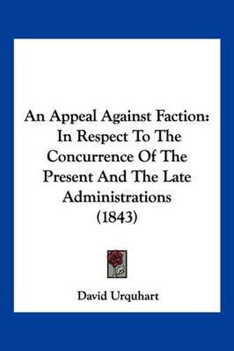 An Appeal Against Faction: In Respect to the Concurrence of the Present and the Late Administrations (1843)