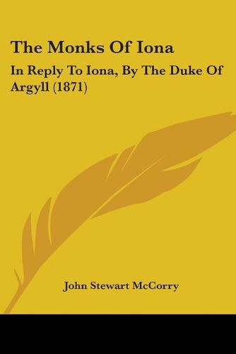 Cover image for The Monks Of Iona: In Reply To Iona, By The Duke Of Argyll (1871)