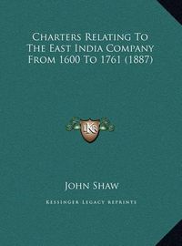 Cover image for Charters Relating to the East India Company from 1600 to 176charters Relating to the East India Company from 1600 to 1761 (1887) 1 (1887)