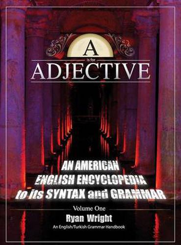 Cover image for A is for Adjective: Volume One, An American English Encyclopedia to its Syntax and Grammar: English/Turkish Grammar Handbook (Color Hardcover Edition)