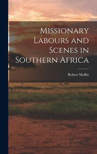 Cover image for Missionary Labours and Scenes in Southern Africa