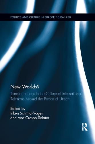 New Worlds?: Transformations in the Culture of International Relations Around the Peace of Utrecht