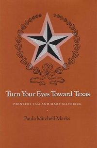Cover image for Turn Your Eyes Toward Texas: Pioneers Sam and Mary Maverick