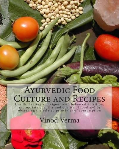 Cover image for Ayurvedic Food Culture and Recipes: Health, healing and vigour with balanced nutrition, appropriate quantity and quality of food and by observing the related principles of consumption