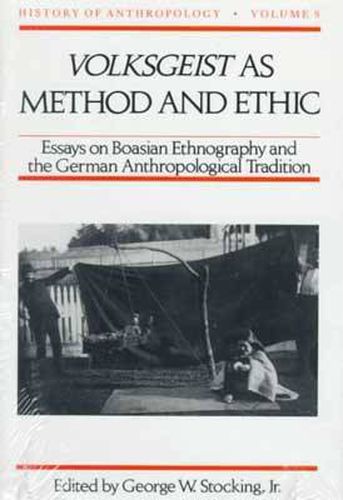 Volksgeist as Method and Ethic: Essays on Boasian Ethnography and the German Anthropological Tradition