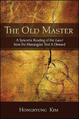 The Old Master: A Syncretic Reading of the Laozi from the Mawangdui Text A Onward