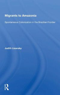 Cover image for Migrants to Amazonia: Spontaneous Colonization in the Brazilian Frontier