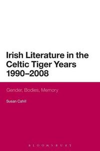 Cover image for Irish Literature in the Celtic Tiger Years 1990 to 2008: Gender, Bodies, Memory