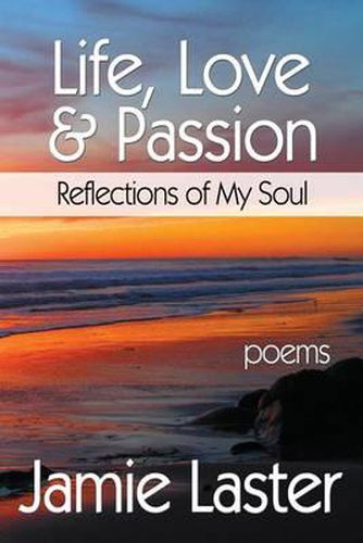 Cover image for Life, Love & Passion: Reflections of My Soul