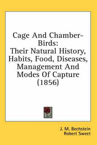 Cage and Chamber-Birds: Their Natural History, Habits, Food, Diseases, Management and Modes of Capture (1856)