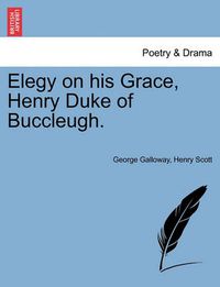 Cover image for Elegy on His Grace, Henry Duke of Buccleugh.