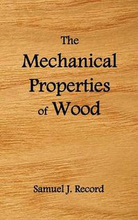 Cover image for The Mechanical Properties of Wood, Including a Discussion of the Factors Affecting the Mechanical Properties, and Methods of Timber Testing, (fully Illustrated)