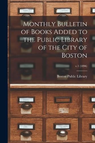 Cover image for Monthly Bulletin of Books Added to the Public Library of the City of Boston; v.1 (1896)