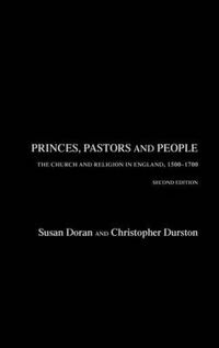 Cover image for Princes, Pastors and People: The Church and Religion in England, 1500-1689