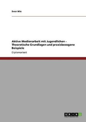 Cover image for Aktive Medienarbeit mit Jugendlichen. Theoretische Grundlagen und praxisbezogene Beispiele