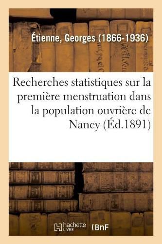 Recherches Statistiques Sur La Premiere Menstruation Dans La Population Ouvriere de Nancy