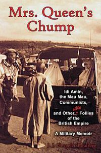 Cover image for Mrs. Queen's Chump: IDI Amin, the Mau Mau, Communists, and Other Silly Follies of the British Empire - A Military Memoir