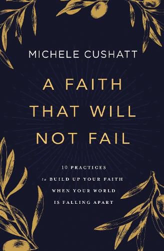 Cover image for A Faith That Will Not Fail: 10 Practices to Build Up Your Faith When Your World Is Falling Apart