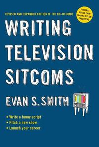 Cover image for Writing Television Sitcoms: Revised and Expanded Edition of the Go-to Guide