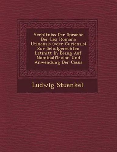 Cover image for Verh Ltniss Der Sprache Der Lex Romana Utinensis (Oder Curiensis) Zur Schulgerechten Latinit T in Bezug Auf Nominalflexion Und Anwendung Der Casus