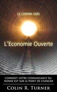 Cover image for Le chemin vers l'Economie Ouverte: Comment votre connaissance du monde est sur le point de changer