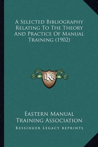 Cover image for A Selected Bibliography Relating to the Theory and Practice of Manual Training (1902)