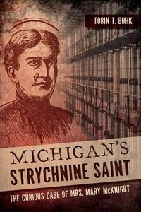 Cover image for Michigan's Strychnine Saint: The Curious Case of Mrs. Mary Mcknight