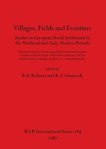 Villages fields and frontiers : studies in European rural settlement in the medieval and early modern periods