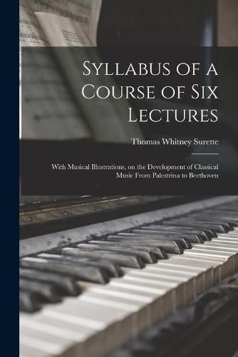 Cover image for Syllabus of a Course of Six Lectures: With Musical Illustrations, on the Development of Classical Music From Palestrina to Beethoven