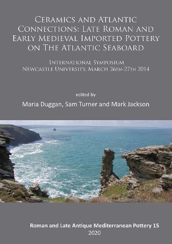 Cover image for Ceramics and Atlantic Connections: Late Roman and Early Medieval Imported Pottery on the Atlantic Seaboard: Proceedings of an International Symposium at Newcastle University, March 2014