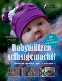 Cover image for Babymutzen selbstgemacht!: 10 niedliche Modelle in je 10 Minuten, ganz einfach ohne Nahen