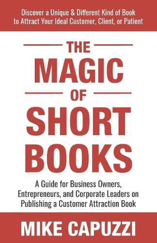 Cover image for The Magic of Short Books: Discover a Unique & Different Kind of Book to Attract Your Ideal Customer
