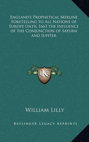 England's Prophetical Merline Foretelling to All Nations of Europe Until 1663 the Influence of the Conjunction of Saturn and Jupiter