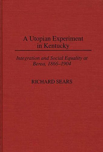 Cover image for A Utopian Experiment in Kentucky: Integration and Social Equality at Berea, 1866-1904