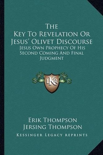 Cover image for The Key to Revelation or Jesus' Olivet Discourse: Jesus Own Prophecy of His Second Coming and Final Judgment