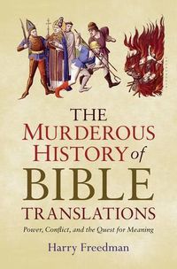 Cover image for The Murderous History of Bible Translations: Power, Conflict, and the Quest for Meaning