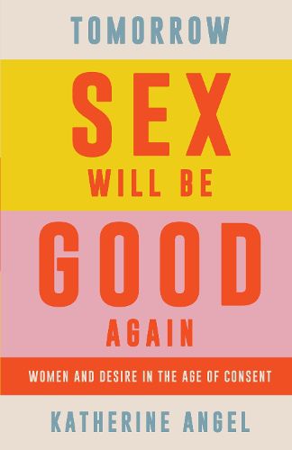 Cover image for Tomorrow Sex Will Be Good Again: Women and Desire in the Age of Consent