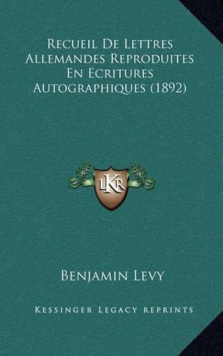 Recueil de Lettres Allemandes Reproduites En Ecritures Autographiques (1892)