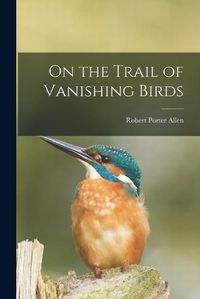 Cover image for On the Trail of Vanishing Birds