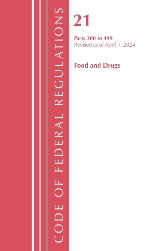 Cover image for Code of Federal Regulations, Title 21 Food and Drugs 300-499, Revised as of April 1, 2024