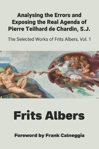 Cover image for Analysing the Errors and Exposing the Real Agenda of Pierre Teilhard de Chardin S.J.