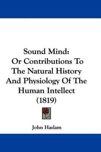 Sound Mind: Or Contributions to the Natural History and Physiology of the Human Intellect (1819)