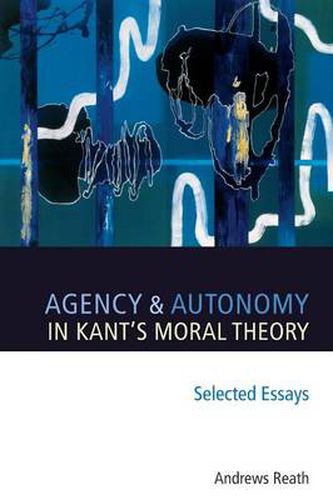 Cover image for Agency and Autonomy in Kant's Moral Theory: Selected Essays