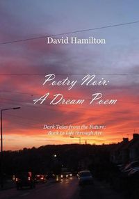 Cover image for Poetry Noir: A Dream Poem: Dark Tales from the Future: Back to Life through Art