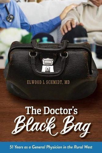 Cover image for The Doctor's Black Bag: 51 Years as a General Physician in the Rural West