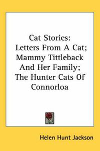 Cover image for Cat Stories: Letters from a Cat; Mammy Tittleback and Her Family; The Hunter Cats of Connorloa